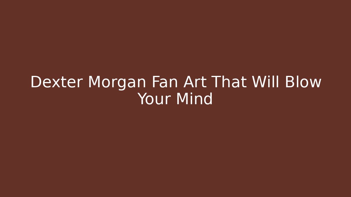 Dexter Morgan Fan Art That Will Blow Your Mind