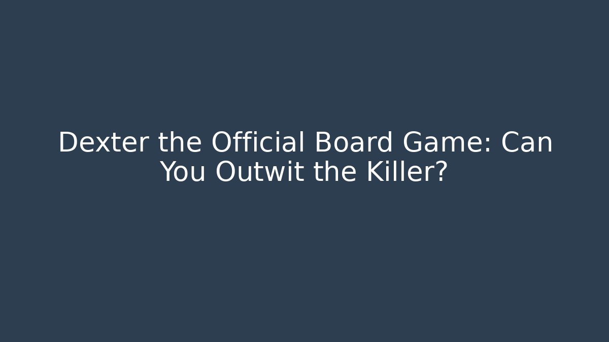 Dexter the Official Board Game: Can You Outwit the Killer?