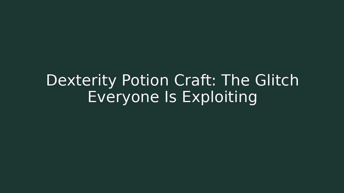 Dexterity Potion Craft: The Glitch Everyone Is Exploiting