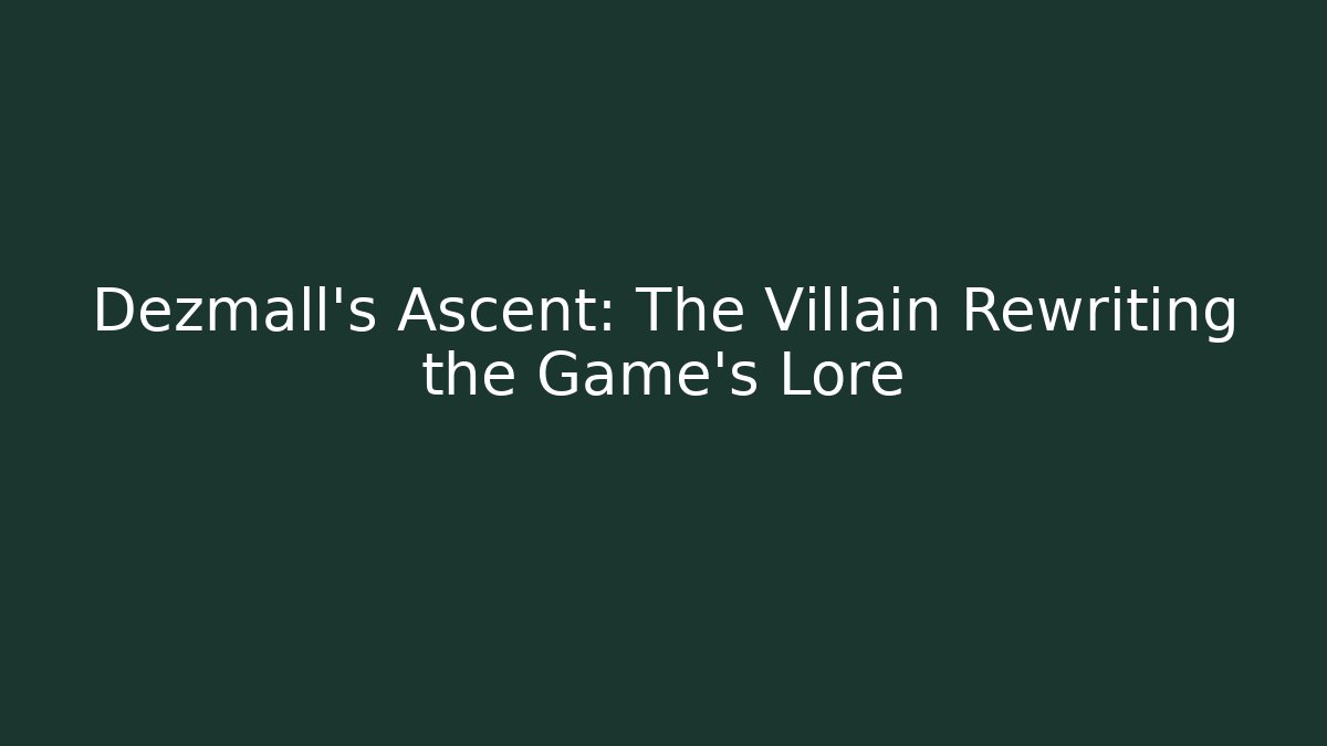 Dezmall's Ascent: The Villain Rewriting the Game's Lore