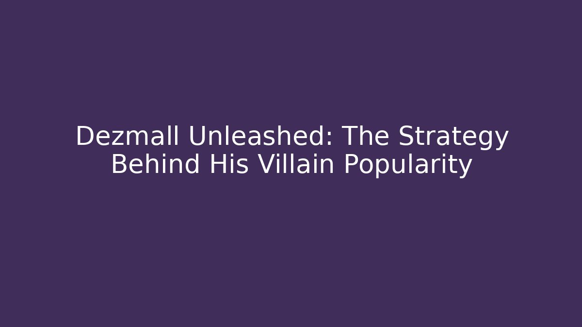 Dezmall Unleashed: The Strategy Behind His Villain Popularity