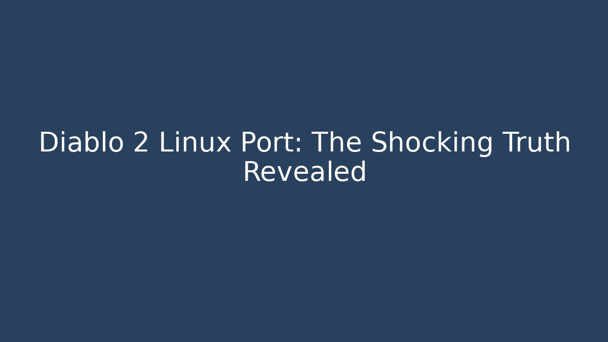 Diablo 2 Linux Port: The Shocking Truth Revealed