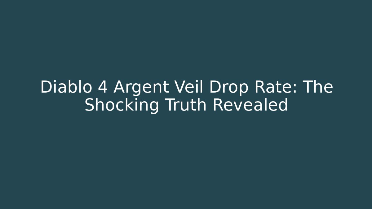 Diablo 4 Argent Veil Drop Rate: The Shocking Truth Revealed