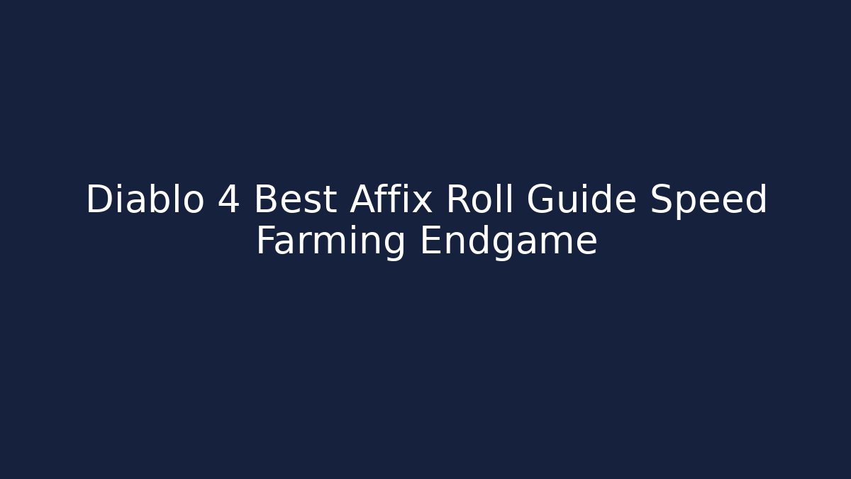 Diablo 4 Best Affix Roll Guide Speed Farming Endgame
