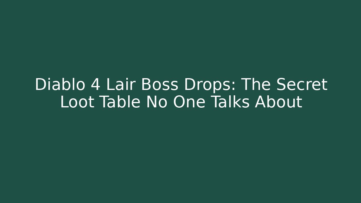 Diablo 4 Lair Boss Drops: The Secret Loot Table No One Talks About