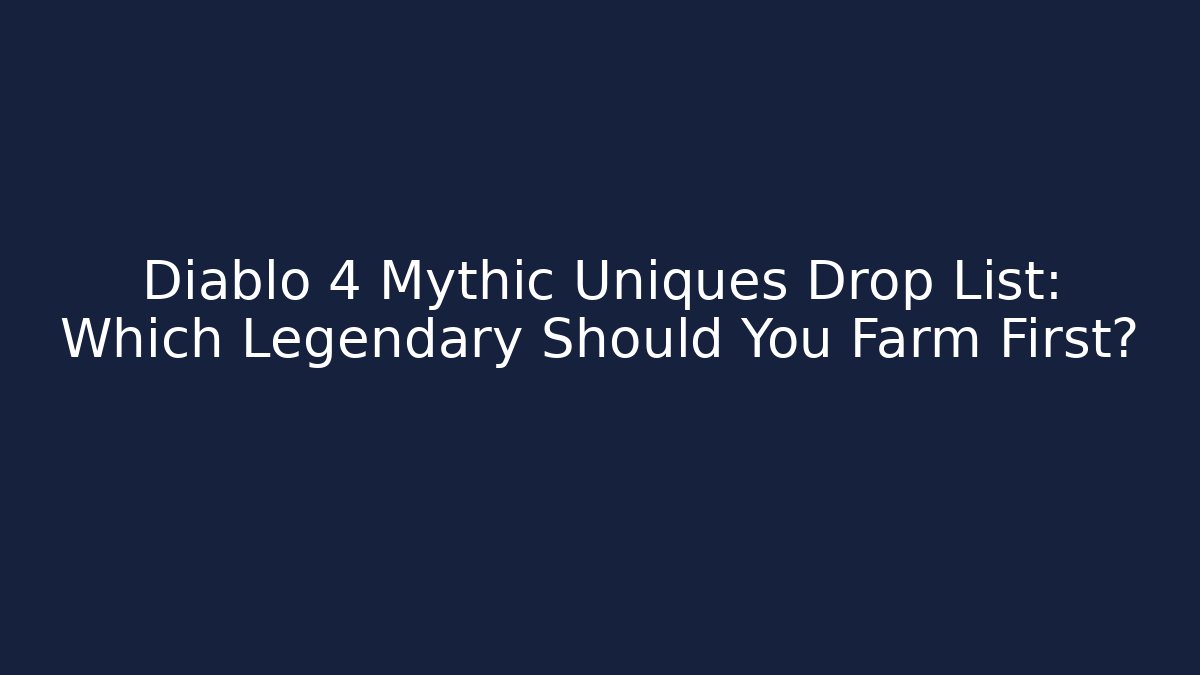 Diablo 4 Mythic Uniques Drop List: Which Legendary Should You Farm First?