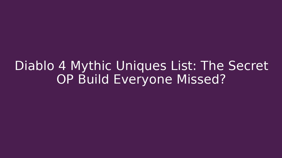 Diablo 4 Mythic Uniques List: The Secret OP Build Everyone Missed?