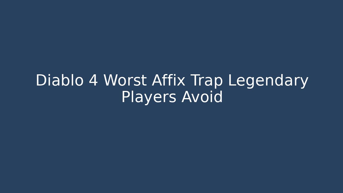 Diablo 4 Worst Affix Trap Legendary Players Avoid