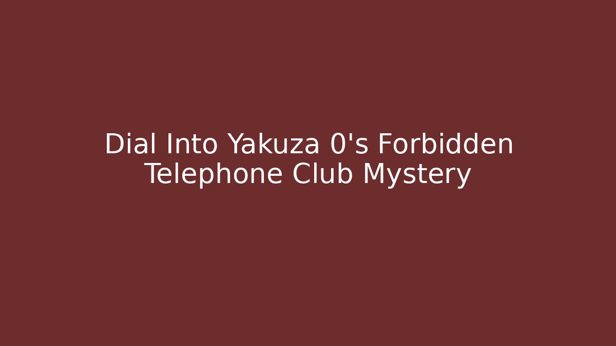 Dial Into Yakuza 0's Forbidden Telephone Club Mystery