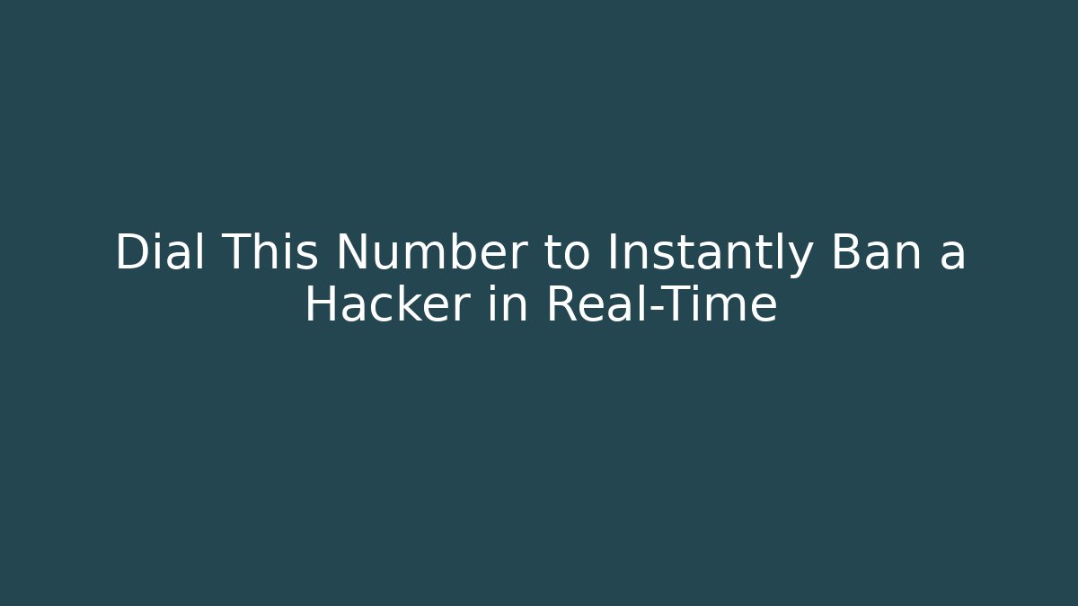 Dial This Number to Instantly Ban a Hacker in Real-Time