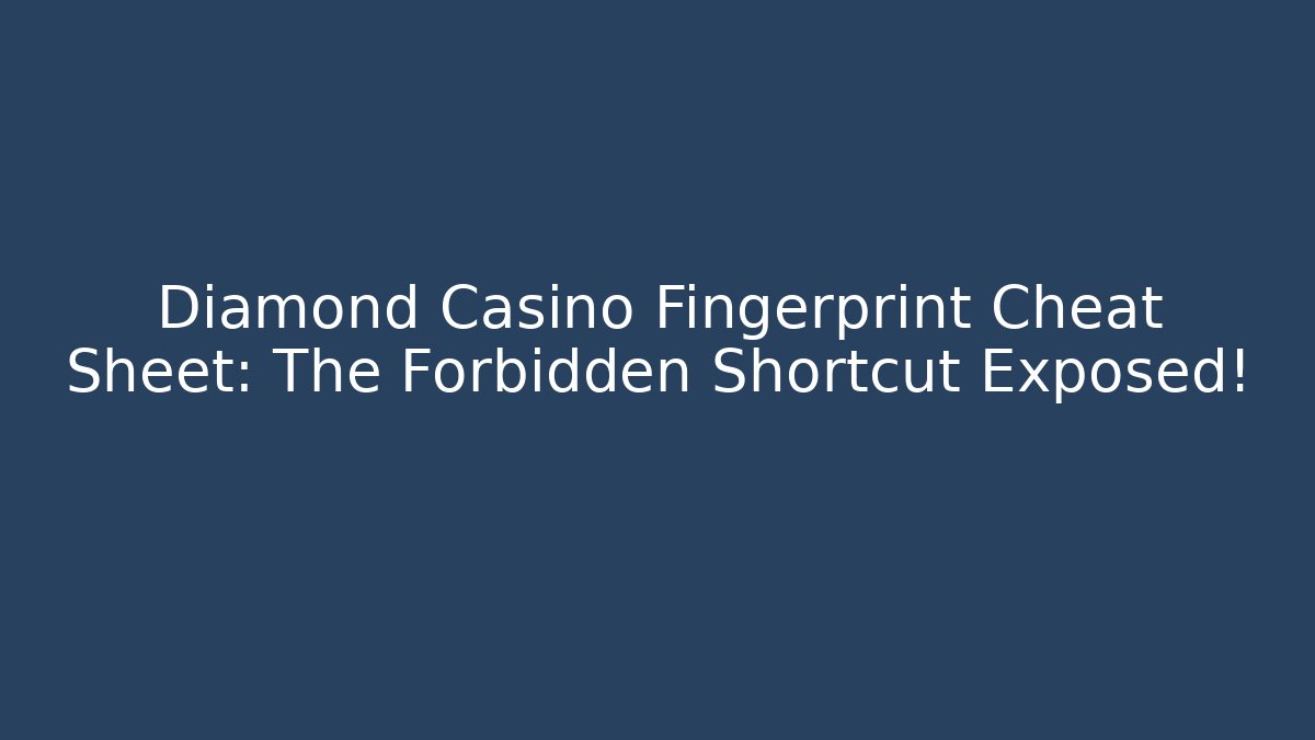 Diamond Casino Fingerprint Cheat Sheet: The Forbidden Shortcut Exposed!
