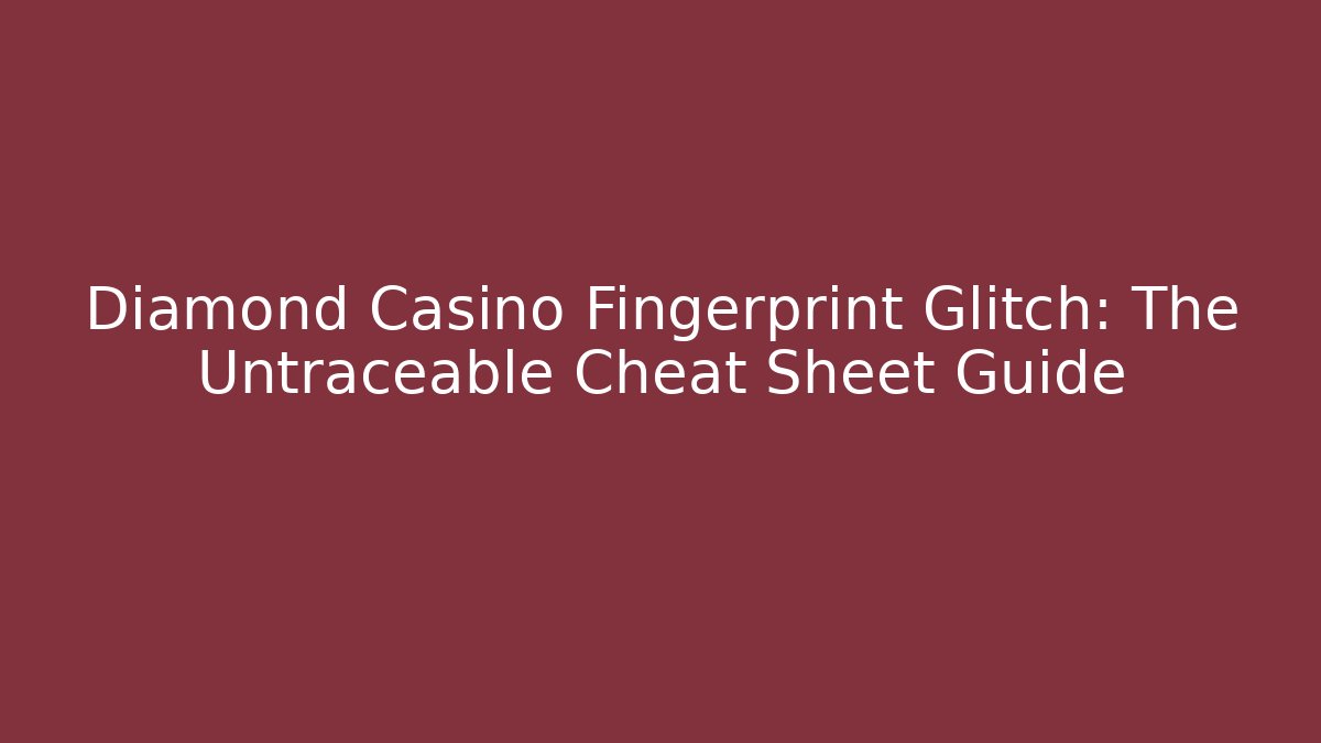 Diamond Casino Fingerprint Glitch: The Untraceable Cheat Sheet Guide