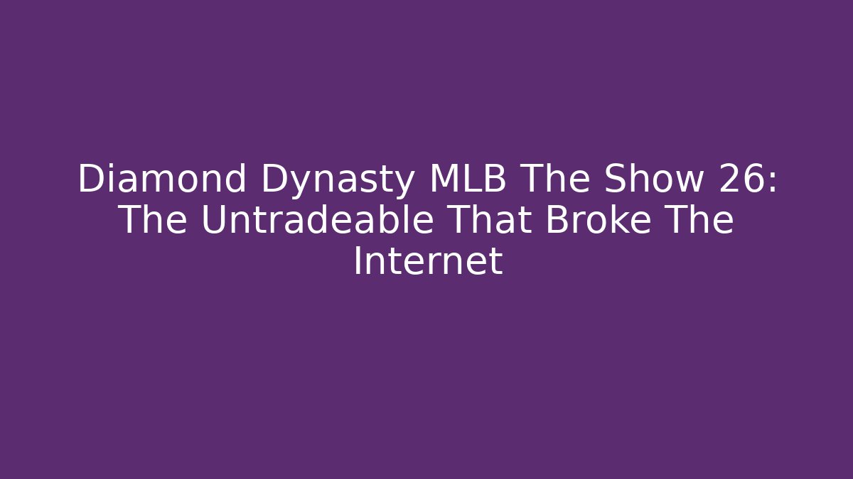 Diamond Dynasty MLB The Show 26: The Untradeable That Broke The Internet