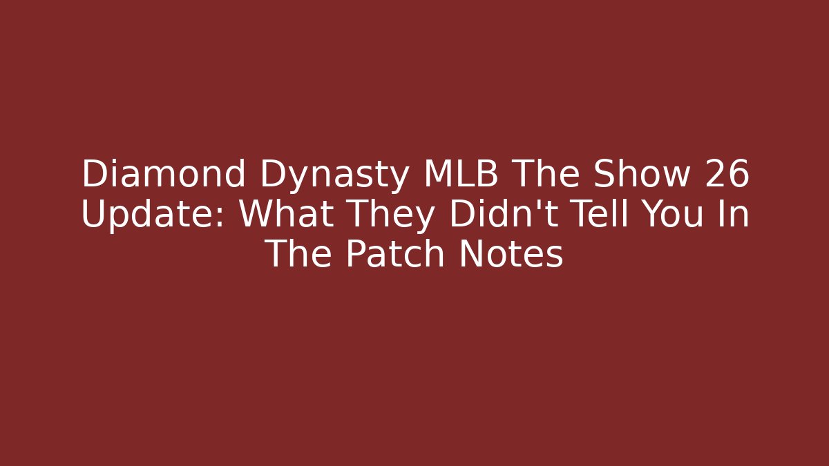 Diamond Dynasty MLB The Show 26 Update: What They Didn't Tell You In The Patch Notes