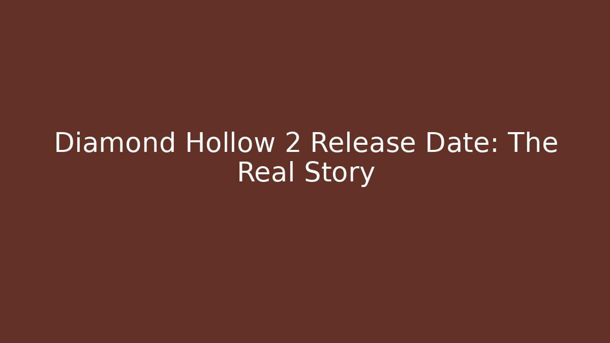 Diamond Hollow 2 Release Date: The Real Story - Create More Assets