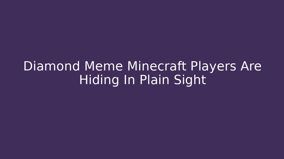 Diamond Meme Minecraft Players Are Hiding In Plain Sight