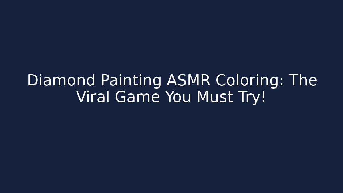 Diamond Painting ASMR Coloring: The Viral Game You Must Try!