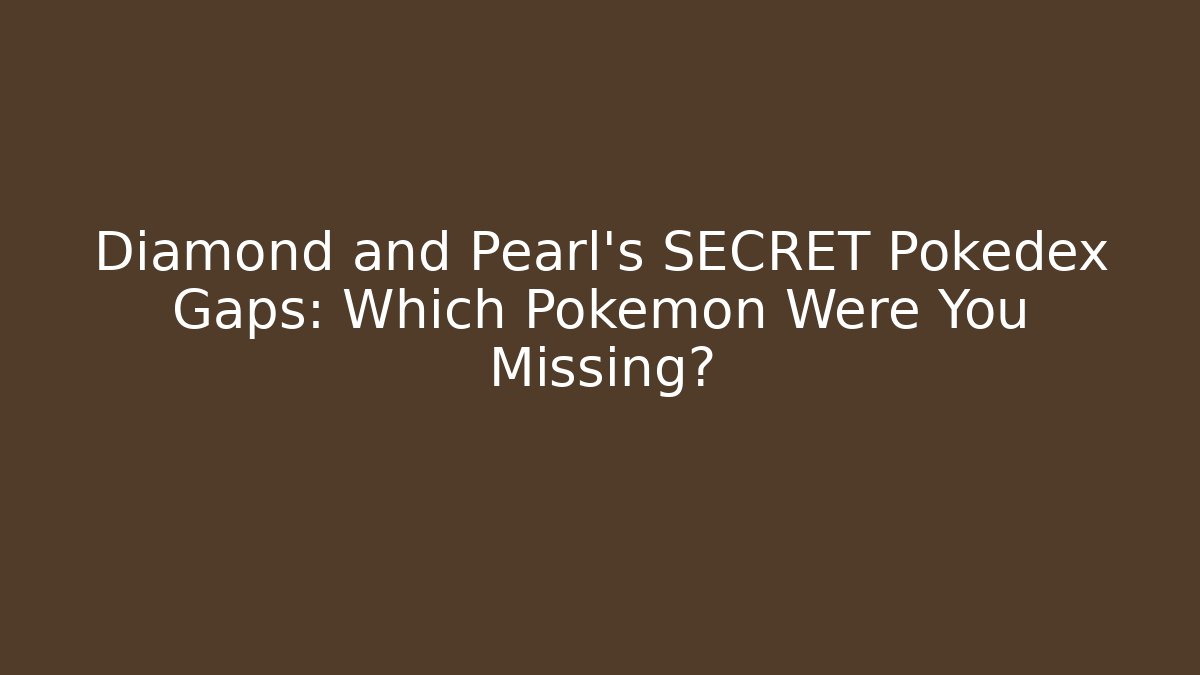 Diamond and Pearl's SECRET Pokédex Gaps: Which Pokémon Were You Missing?