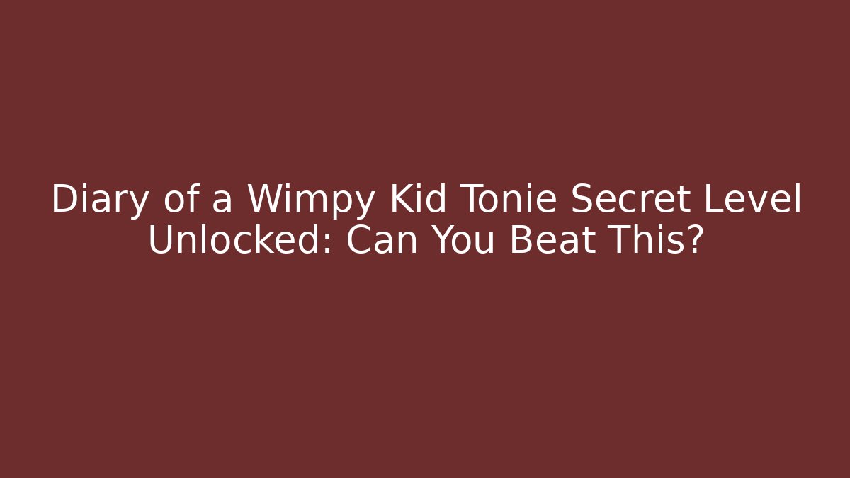 Diary of a Wimpy Kid Tonie Secret Level Unlocked: Can You Beat This?