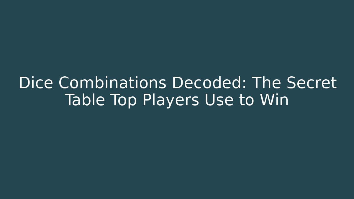 Dice Combinations Decoded: The Secret Table Top Players Use to Win
