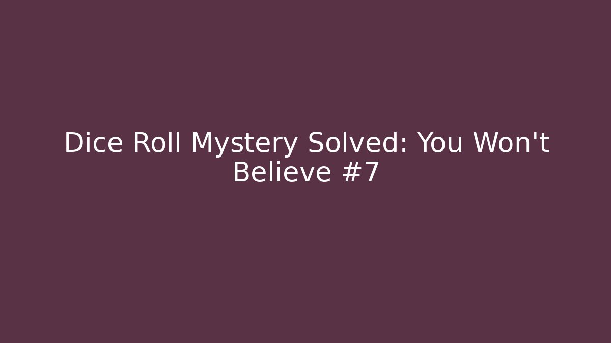 Dice Roll Mystery Solved: You Won't Believe #7