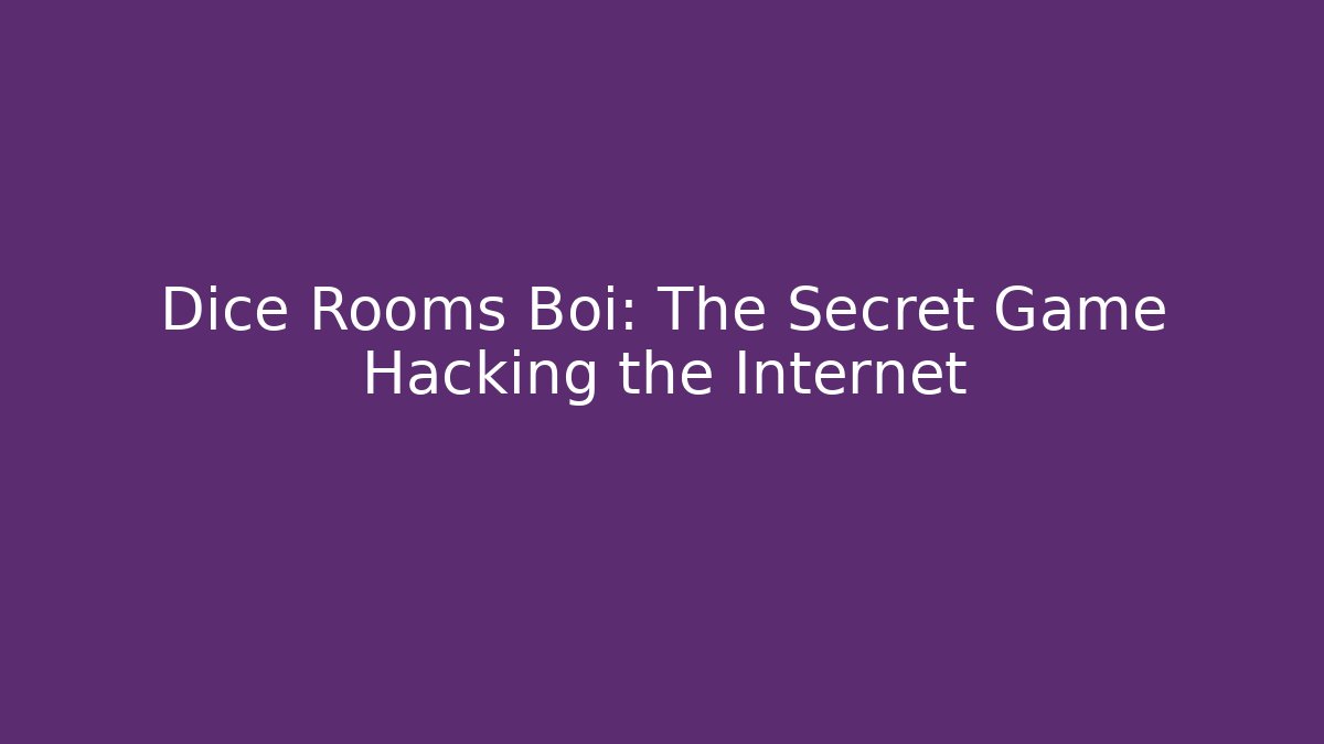 Dice Rooms Boi: The Secret Game Hacking the Internet
