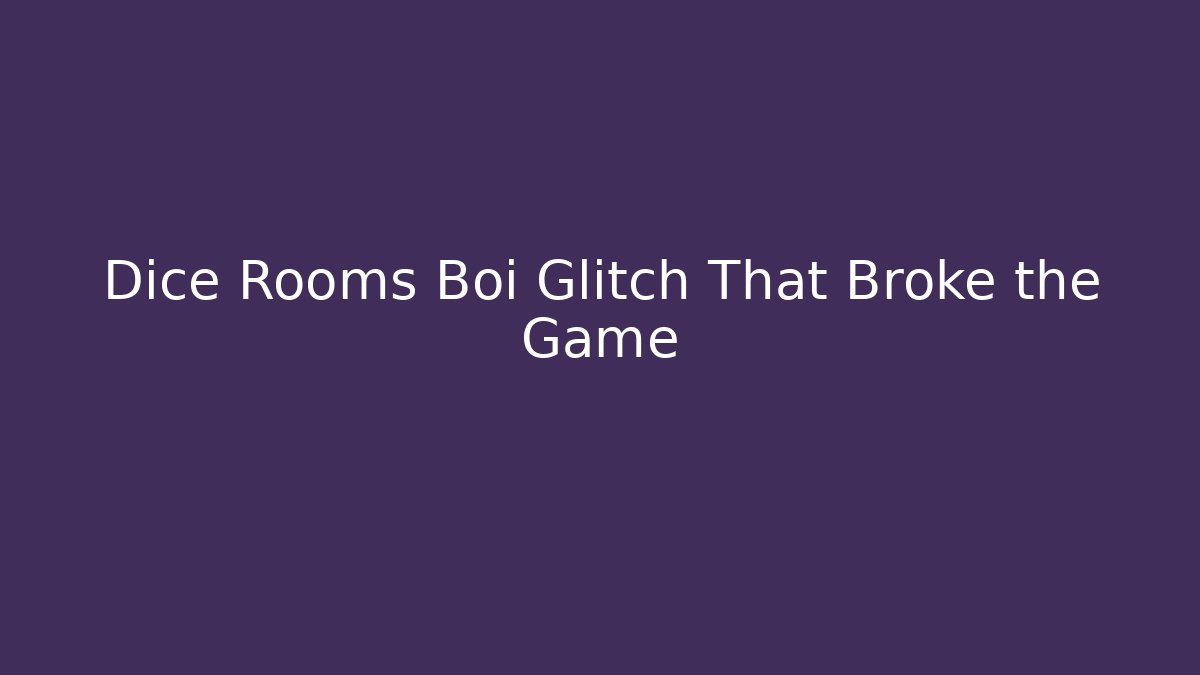 Dice Rooms Boi Glitch That Broke the Game
