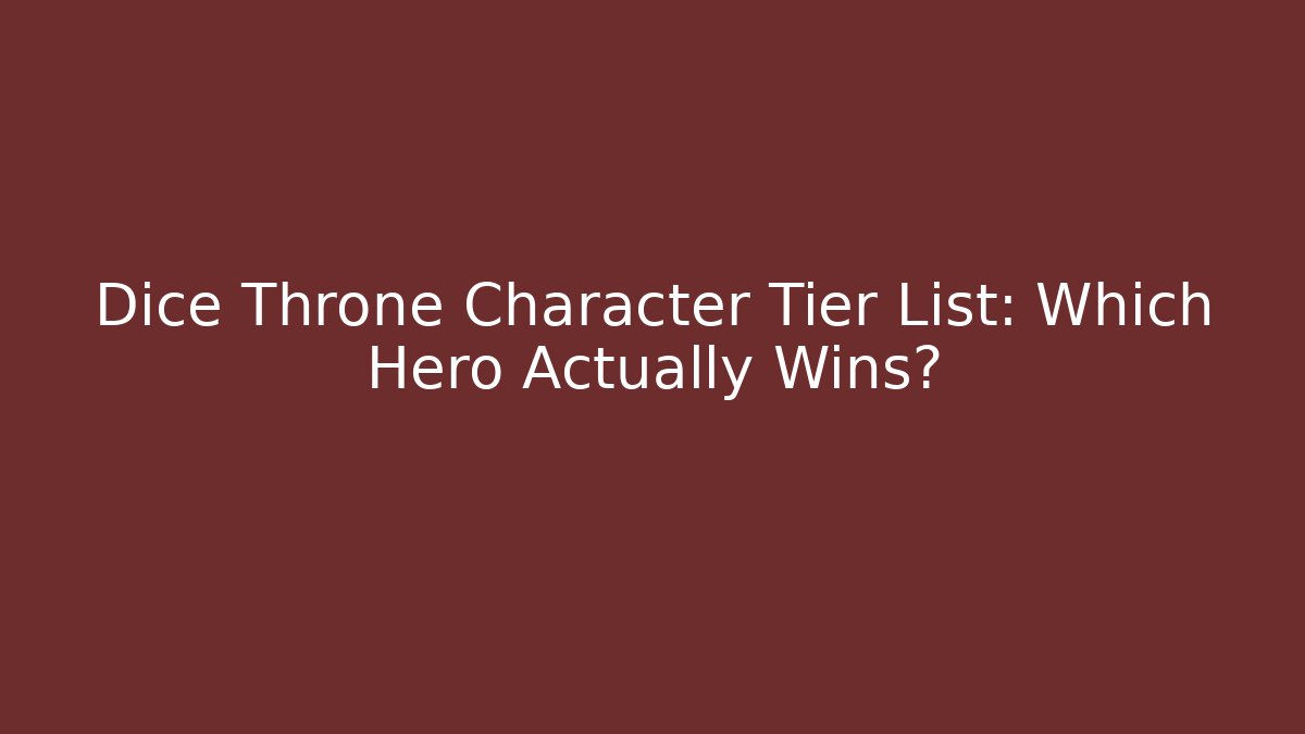 Dice Throne Character Tier List: Which Hero Actually Wins?
