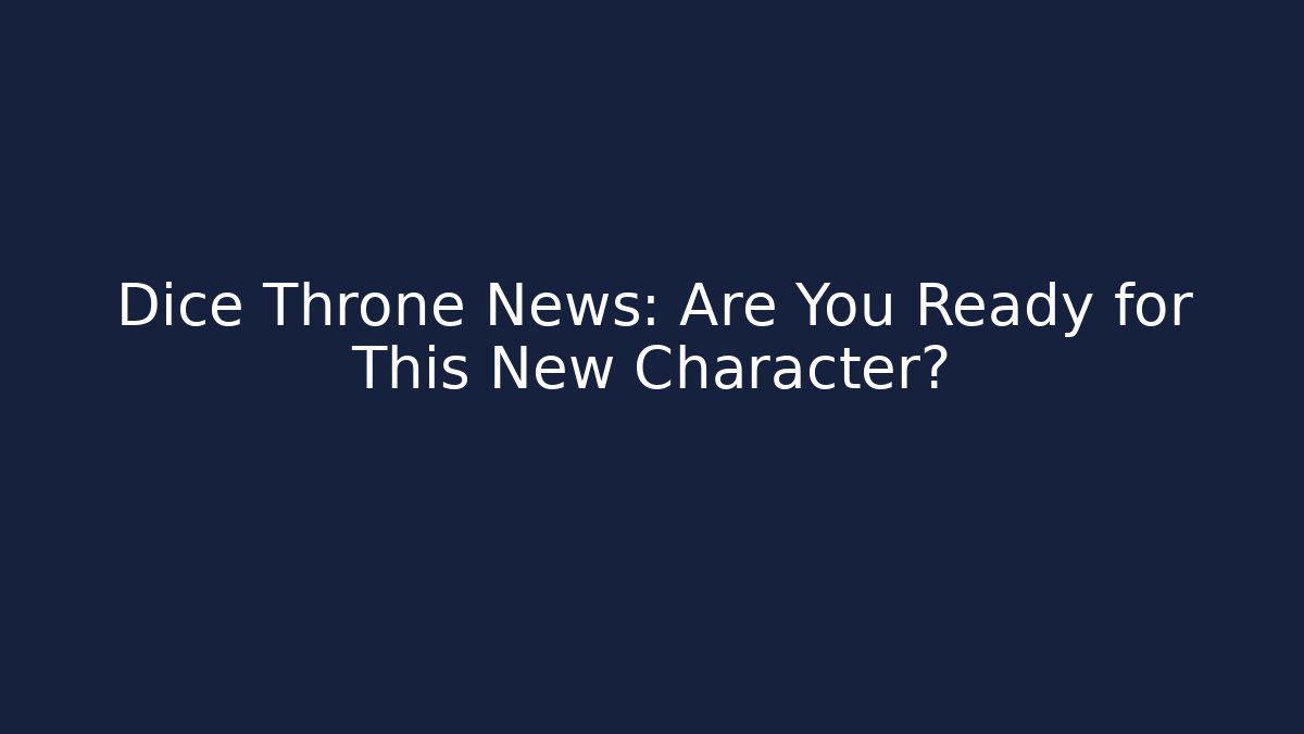 Dice Throne News: Are You Ready for This New Character?