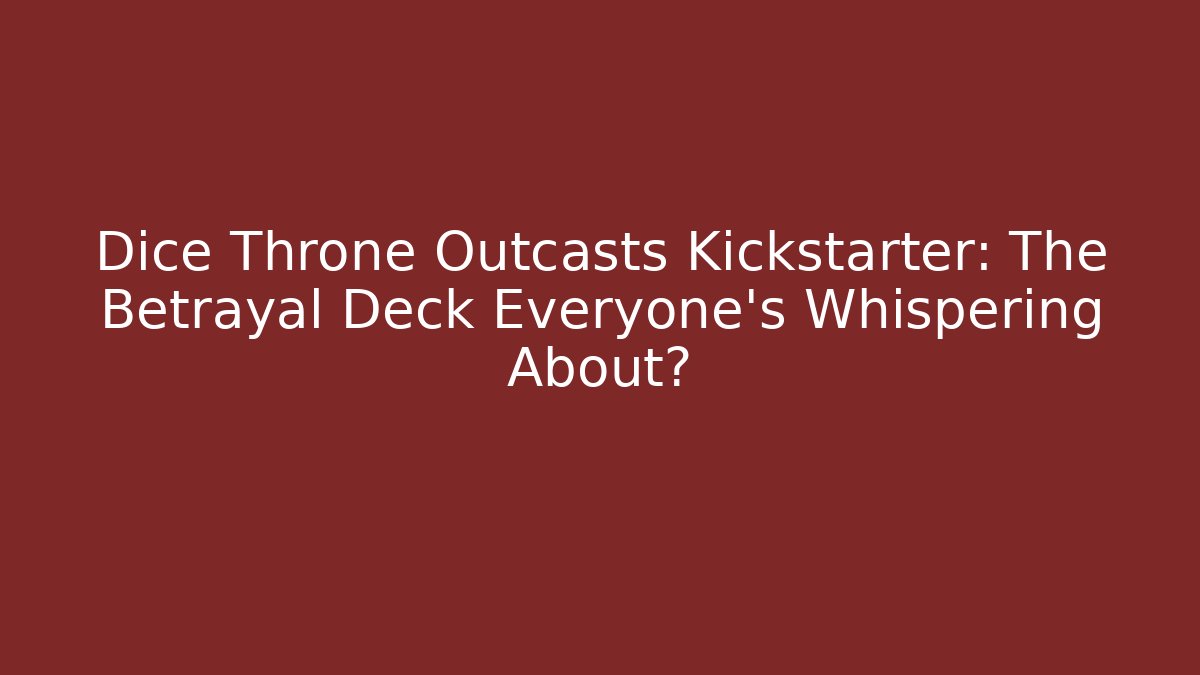 Dice Throne Outcasts Kickstarter: The Betrayal Deck Everyone's Whispering About?