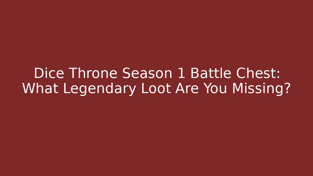 Dice Throne Season 1 Battle Chest: What Legendary Loot Are You Missing?