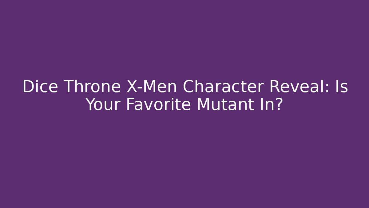 Dice Throne X-Men Character Reveal: Is Your Favorite Mutant In?
