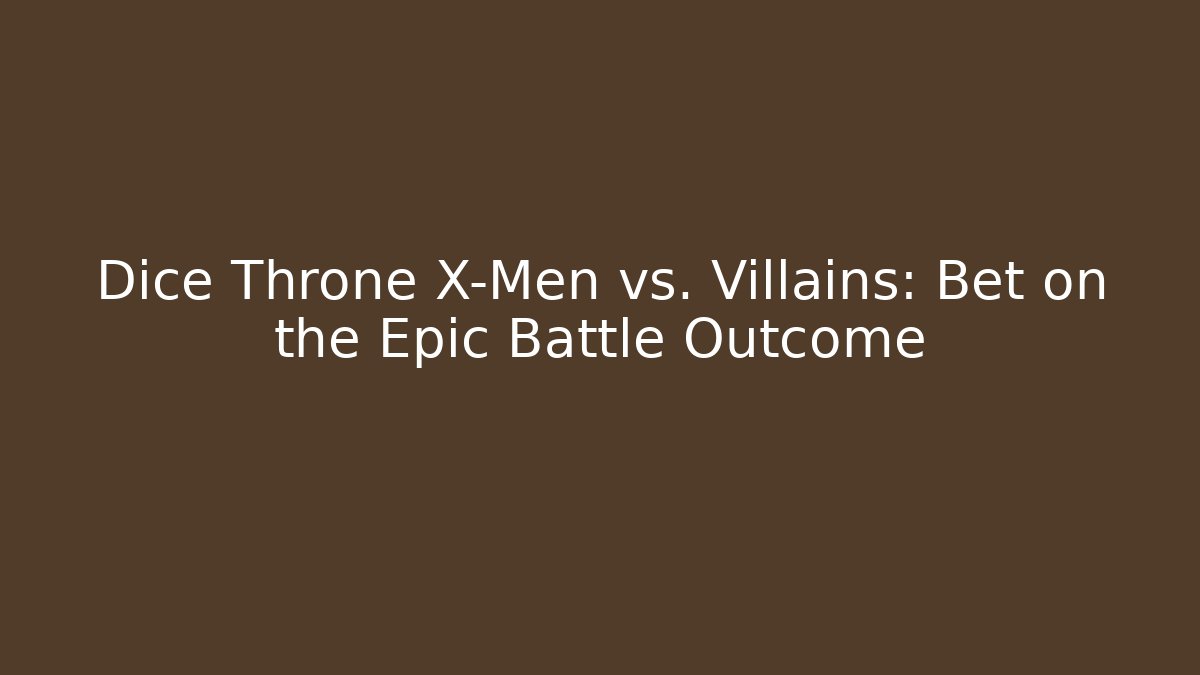 Dice Throne X-Men vs. Villains: Bet on the Epic Battle Outcome