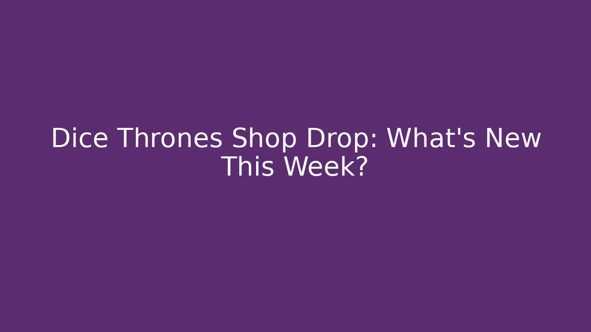 Dice Thrones Shop Drop: What’s New This Week? - Create More Assets