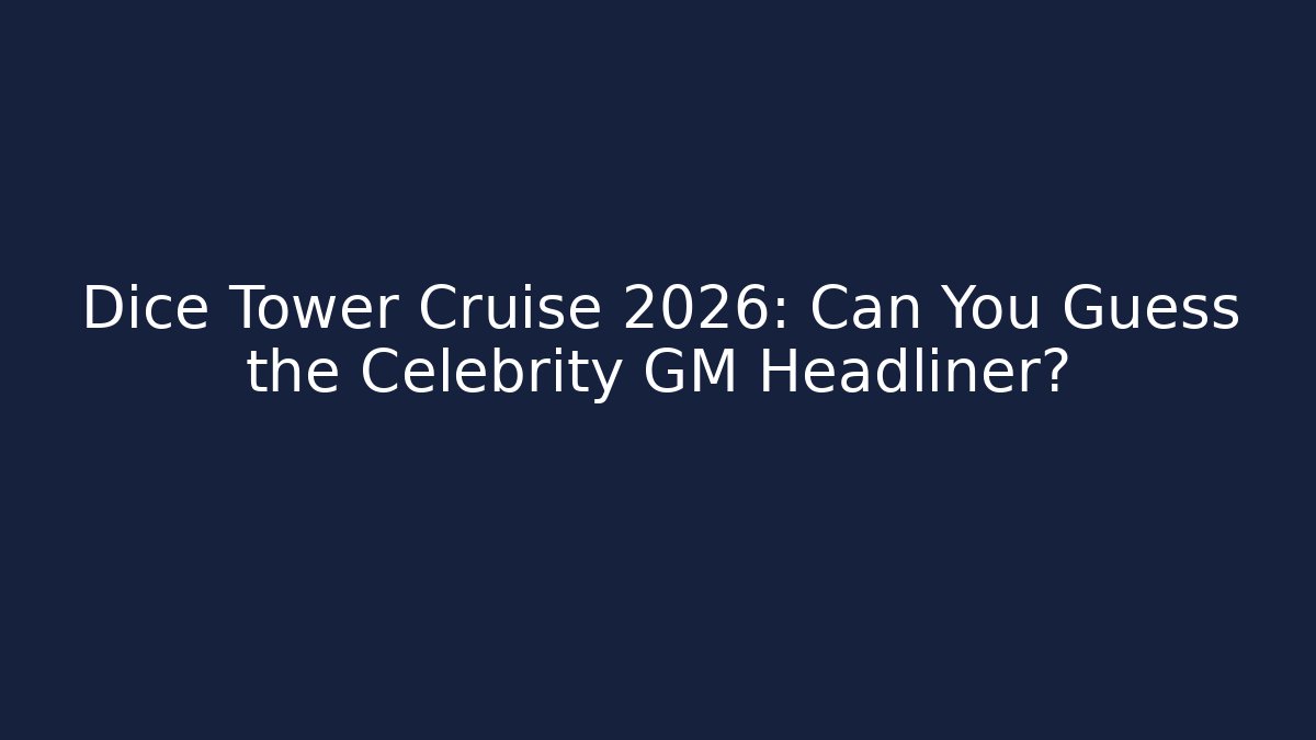 Dice Tower Cruise 2026: Can You Guess the Celebrity GM Headliner?