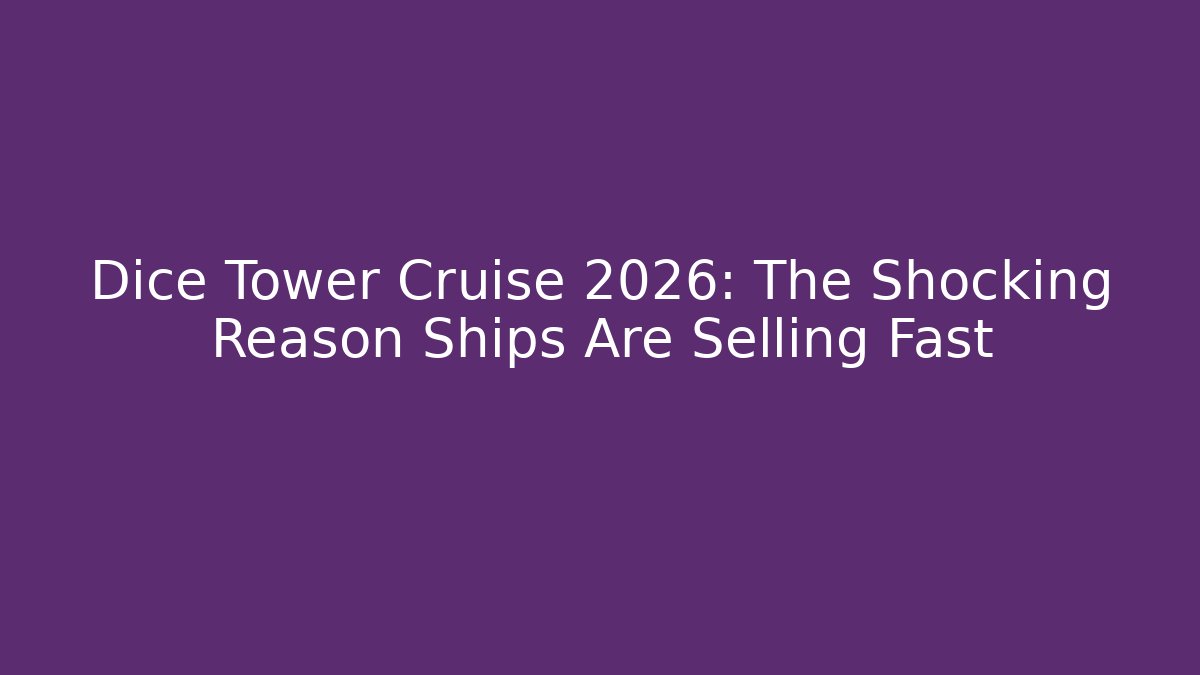 Dice Tower Cruise 2026: The Shocking Reason Ships Are Selling Fast