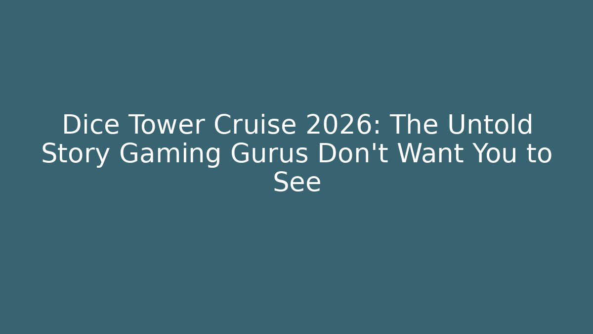 Dice Tower Cruise 2026: The Untold Story Gaming Gurus Don't Want You to See