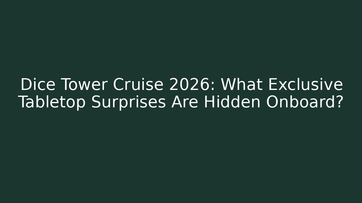 Dice Tower Cruise 2026: What Exclusive Tabletop Surprises Are Hidden Onboard?