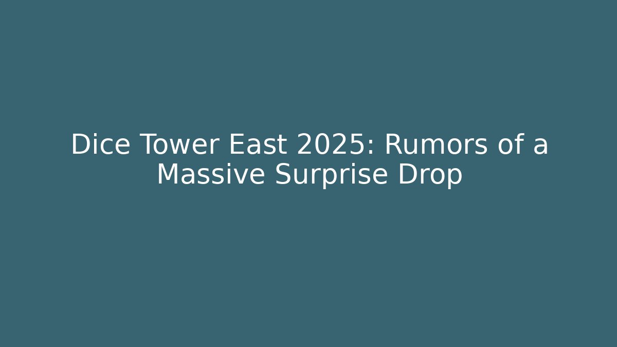 Dice Tower East 2025: Rumors of a Massive Surprise Drop