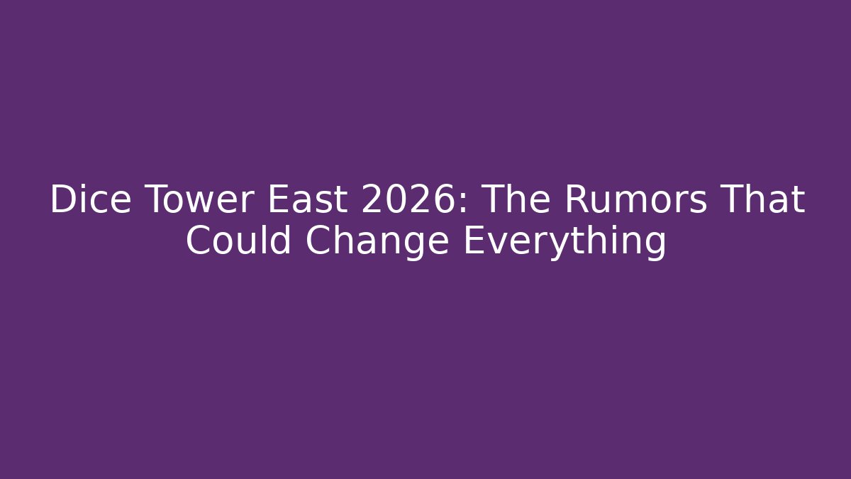 Dice Tower East 2026: The Rumors That Could Change Everything
