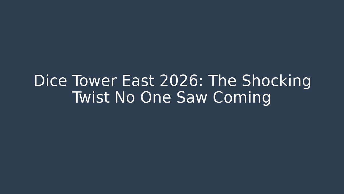 Dice Tower East 2026: The Shocking Twist No One Saw Coming