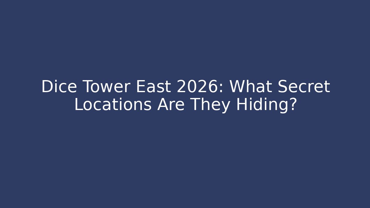 Dice Tower East 2026: What Secret Locations Are They Hiding?