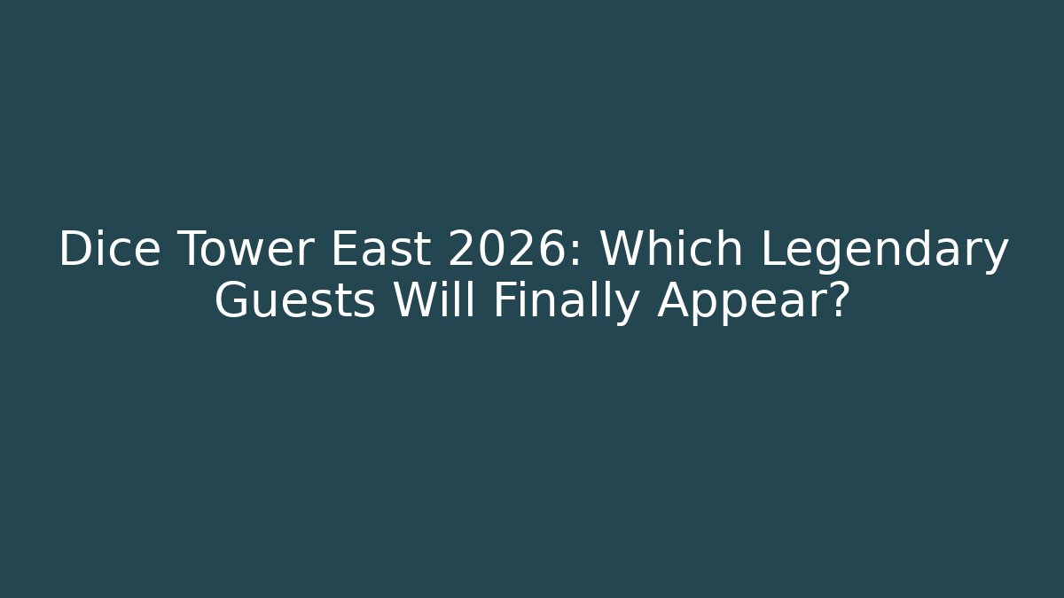 Dice Tower East 2026: Which Legendary Guests Will Finally Appear?