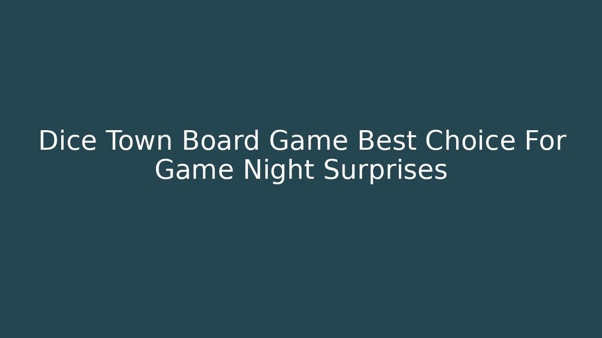 Dice Town Board Game Best Choice For Game Night Surprises