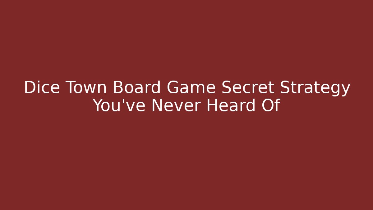 Dice Town Board Game Secret Strategy You’ve Never Heard Of