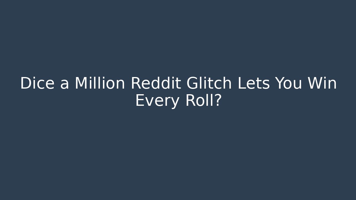 Dice a Million Reddit Glitch Lets You Win Every Roll?