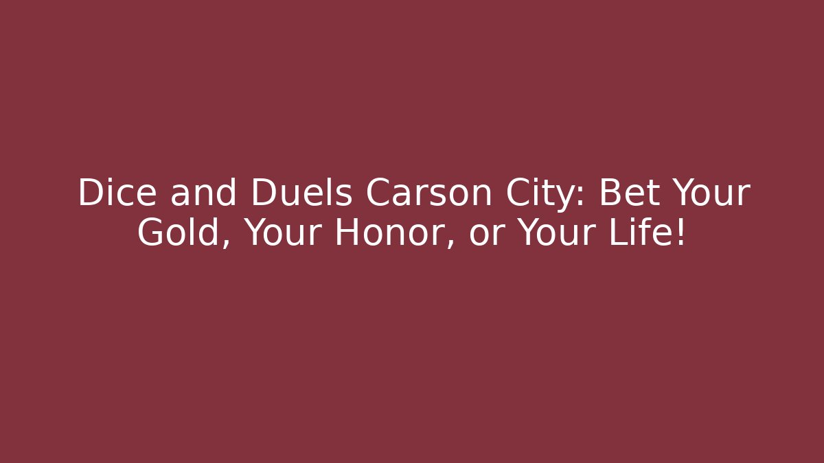 Dice and Duels Carson City: Bet Your Gold, Your Honor, or Your Life!