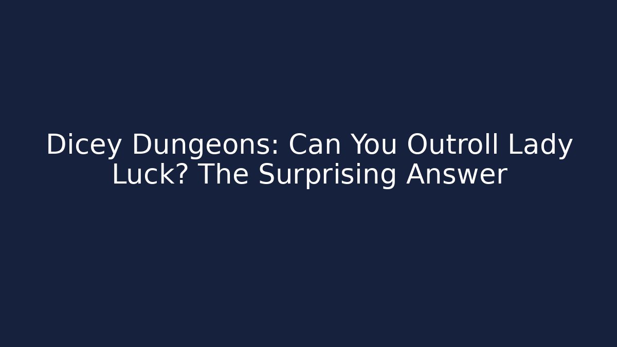 Dicey Dungeons: Can You Outroll Lady Luck? The Surprising Answer