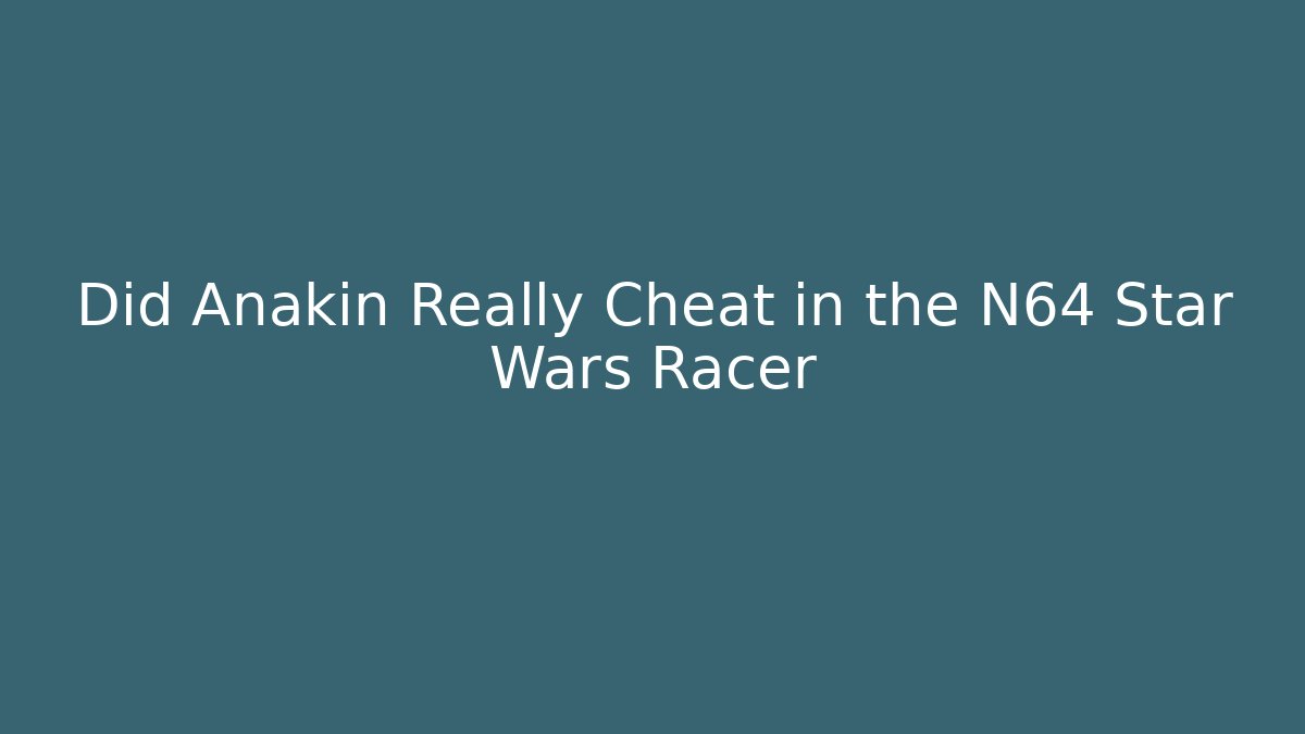 Did Anakin Really Cheat in the N64 Star Wars Racer
