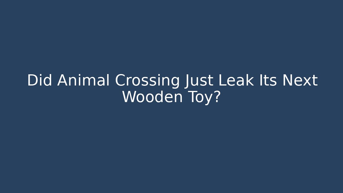 Did Animal Crossing Just Leak Its Next Wooden Toy?